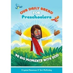 Our Daily Bread for Preschoolers: 90 Big Moments with God, Hardcover - Crystal Bowman imagine