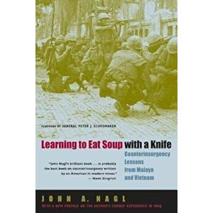 Learning to Eat Soup with a Knife: Counterinsurgency Lessons from Malaya and Vietnam, Paperback - John a. Nagl imagine