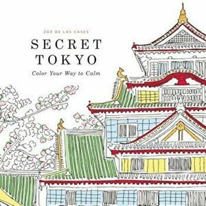 Secret Tokyo: Color Your Way to Calm, Paperback - Zoe De Las Cases imagine