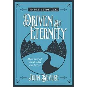 Driven by Eternity: 40-Day Devotional: Make Your Life Count Today and Forever, Hardcover - John Bevere imagine