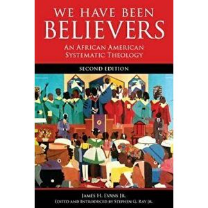 We Have Been Believers 2nd Ed: An African American Systematic Theology, Paperback - James H. Evans Jr imagine