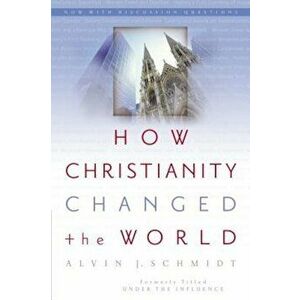 How Christianity Changed the World, Paperback - Alvin J. Schmidt imagine
