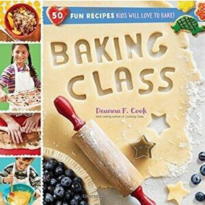 Baking Class: 50 Fun Recipes Kids Will Love to Bake!, Paperback - Deanna F. Cook imagine
