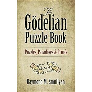 The Godelian Puzzle Book: Puzzles, Paradoxes and Proofs, Paperback - Raymond M. Smullyan imagine