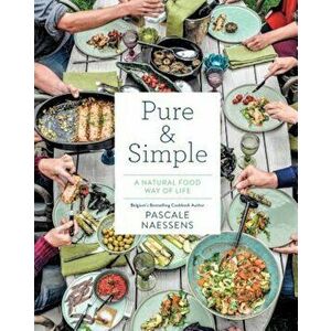 Pure & Simple: A Natural Food Way of Life, Hardcover - Pascale Naessens imagine