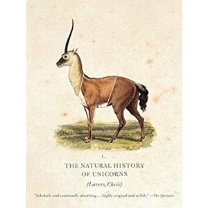 The Natural History of Unicorns, Paperback - Chris Lavers imagine