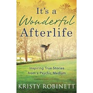 It's a Wonderful Afterlife: Inspiring True Stories from a Psychic Medium, Paperback - Kristy Robinett imagine