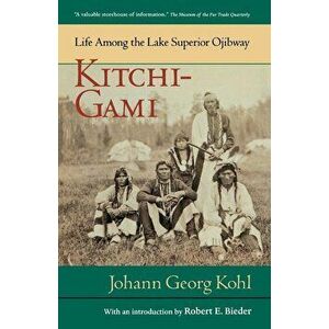Kitchi-Gami: Life Among the Lake Superior Ojibway, Paperback - Johann Georg Kohl imagine