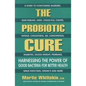 The Probiotic Cure: Harnessing the Power of Good Bacteria for Better Health, Paperback - Martie Whittekin imagine