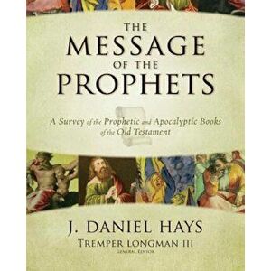 The Message of the Prophets: A Survey of the Prophetic and Apocalyptic Books of the Old Testament, Hardcover - J. Daniel Hays imagine