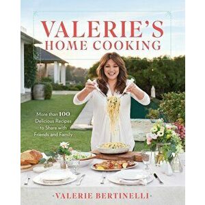 Valerie's Home Cooking: More Than 100 Delicious Recipes to Share with Friends and Family, Hardcover - Valerie Bertinelli imagine