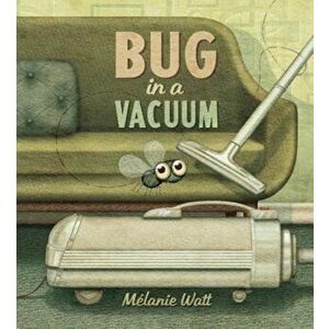 Bug in a Vacuum, Hardcover - Melanie Watt imagine