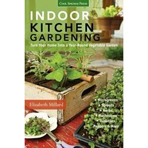 Indoor Kitchen Gardening: Turn Your Home Into a Year-Round Vegetable Garden - Microgreens - Sprouts - Herbs - Mushrooms - Tomatoes, Peppers & Mo, Pape imagine