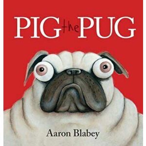 Pig the Pug, Paperback - Aaron Blabey imagine