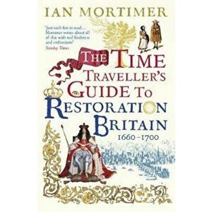 Time Traveller's Guide to Restoration Britain, Paperback - Ian Mortimer imagine