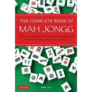 The Complete Book of Mah Jongg: An Illustrated Guide to the Asian, American and International Styles of Play, Paperback - Amy Lo imagine