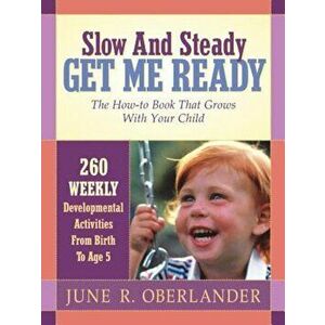 Slow and Steady Get Me Ready for Kindergarten: 260 Activities to Do with Your Child from Age 0 to 5, Paperback - June Oberlander imagine