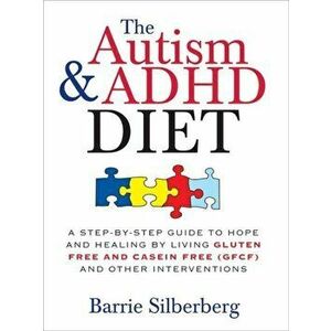 The Autism & ADHD Diet: A Step-By-Step Guide to Hope and Healing by Living Gluten Free and Casein Free (GFCF) and Other Interventions, Paperback - Bar imagine