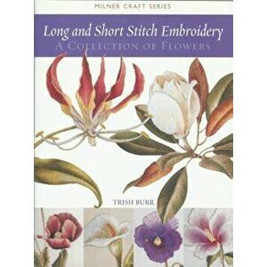 Long and Short Stitch Embroidery: A Collection of Flowers, Paperback - Trish Burr imagine