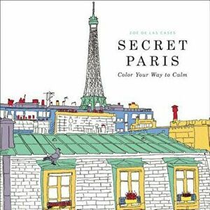 Secret Paris: Color Your Way to Calm, Paperback - Zoe De Las Cases imagine