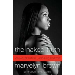 The Naked Truth: Young, Beautiful, and (HIV) Positive, Paperback - Marvelyn Brown imagine