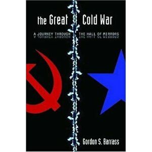 The Great Cold War: A Journey Through the Hall of Mirrors, Hardcover - Gordon S. Barrass imagine