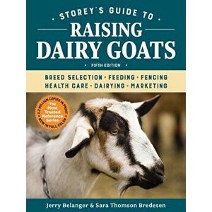 Storey's Guide to Raising Dairy Goats, 5th Edition: Breed Selection, Feeding, Fencing, Health Care, Dairying, Marketing, Paperback - Jerome D. Belange imagine