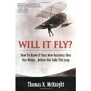 Will It Fly' How to Know If Your New Business Idea Has Wings...Before You Take the Leap, Paperback - Thomas K. McKnight imagine