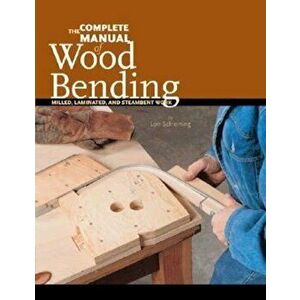 The Complete Manual of Wood Bending: Milled, Laminated, and Steambent Work, Paperback - Lon Schleining imagine
