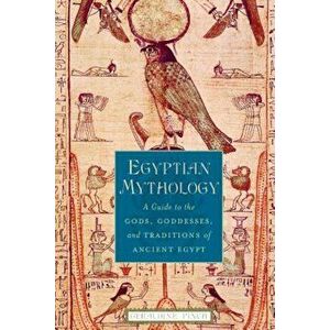 Egyptian Mythology: A Guide to the Gods, Goddesses, and Traditions of Ancient Egypt, Paperback - Geraldine Pinch imagine