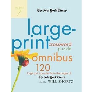 The New York Times Large-Print Crossword Puzzle Omnibus, Volume 7: 120 Large-Print Puzzles from the Pages of the New York Times, Paperback - The New Y imagine