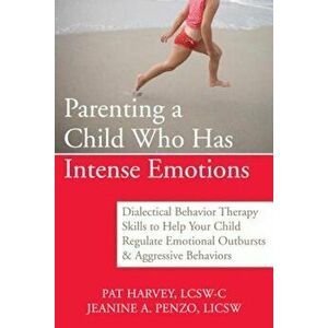 Parenting a Child Who Has Intense Emotions: Dialectical Behavior Therapy Skills to Help Your Child Regulate Emotional Outbursts & Aggressive Behaviors imagine