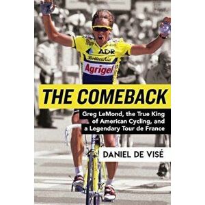 The Comeback: Greg Lemond, the True King of American Cycling, and a Legendary Tour de France, Hardcover - Daniel De Vise imagine