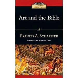 Art and the Bible: Two Essays, Paperback - Francis A. Schaeffer imagine