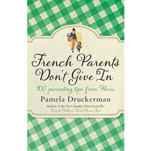 French Parents Don't Give In, Paperback - Pamela Druckerman imagine
