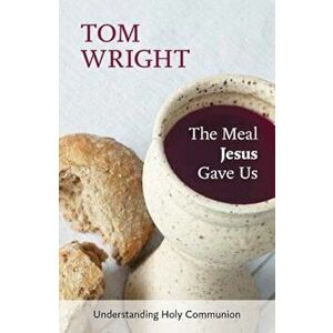Meal Jesus Gave Us, Paperback - Tom Wright imagine