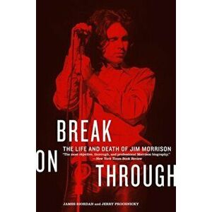 Break on Through: The Life and Death of Jim Morrison, Paperback - James Riordan imagine