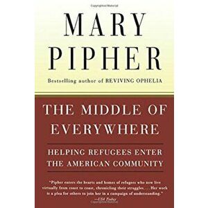 The Middle of Everywhere: Helping Refugees Enter the American Community, Paperback - Mary Pipher imagine