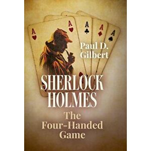 Sherlock Holmes: The Four-Handed Game, Hardcover - Paul Gilbert imagine