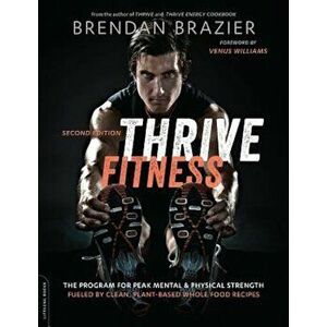 Thrive Fitness: The Program for Peak Mental and Physical Strength--Fueled by Clean, Plant-Based, Whole Food Recipes, Paperback - Brendan Brazier imagine
