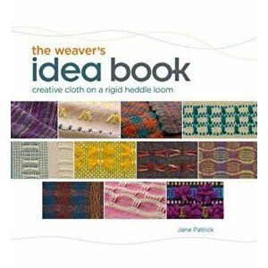 The Weaver's Idea Book: Creative Cloth on a Rigid Heddle Loom, Hardcover - Jane Patrick imagine
