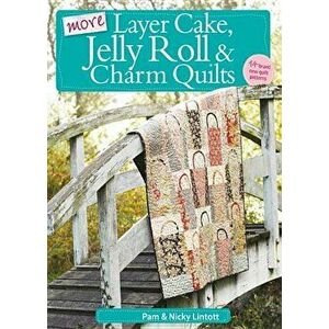 More Layer Cake, Jelly Roll & Charm Quilts, Paperback - Pam Lintott imagine