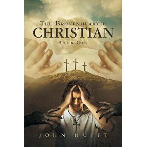 The Brokenhearted Christian: Book One, Paperback - John Hufft imagine
