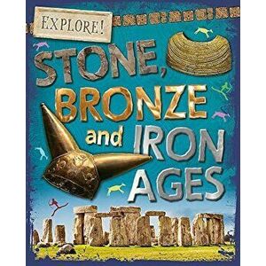 Explore!: Stone, Bronze and Iron Ages, Paperback - Sonya Newland imagine