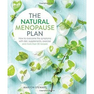 The Natural Menopause Plan: Over the Symptoms with Diet, Supplements, Exercise and More Than 90 Recipes, Paperback - Maryon Stewart imagine