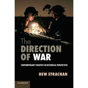 The Direction of War: Contemporary Strategy in Historical Perspective, Paperback - Hew Strachan imagine