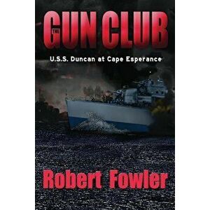 The Gun Club: U.S.S. Duncan at Cape Esperance, Paperback - Robert Fowler imagine