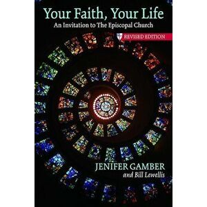 Your Faith, Your Life: An Invitation to the Episcopal Church, Revised Edition, Paperback - Jenifer Gamber imagine