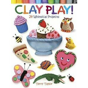 Clay Play!: 24 Whimsical Projects, Paperback - Terry Taylor imagine