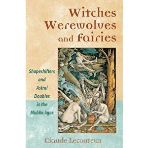 Witches, Werewolves, and Fairies: The Power of Acceptance on the Path to Wellness, Paperback - Claude Lecouteux imagine